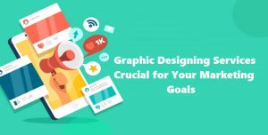Graphic Designing Services Crucial for Your Marketing